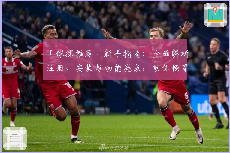 「球探推荐」新手指南：全面解析注册、安装与功能亮点，助你畅享精彩体验