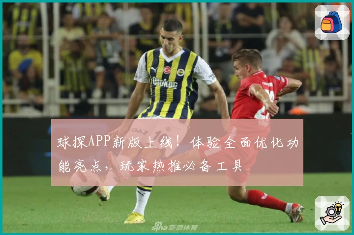 球探APP新版上线！体验全面优化功能亮点，玩家热推必备工具