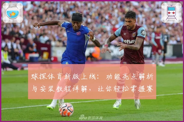 球探体育新版上线：功能亮点解析与安装教程详解，让你轻松掌握赛场数据