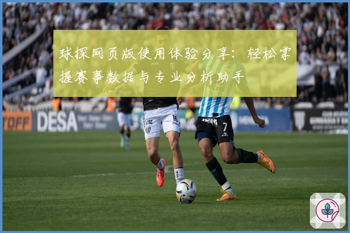 球探网页版使用体验分享：轻松掌握赛事数据与专业分析助手
