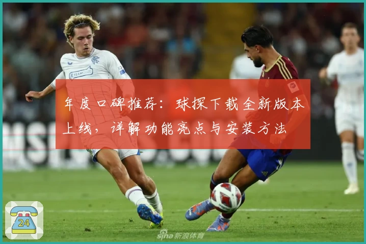 年度口碑推荐：球探下载全新版本上线，详解功能亮点与安装方法