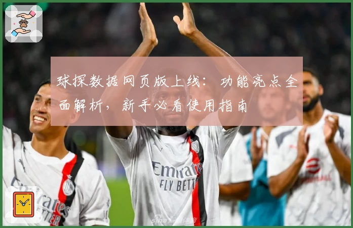 球探数据网页版上线：功能亮点全面解析，新手必看使用指南