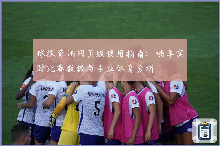 球探资讯网页版使用指南：畅享实时比赛数据与专业体育分析