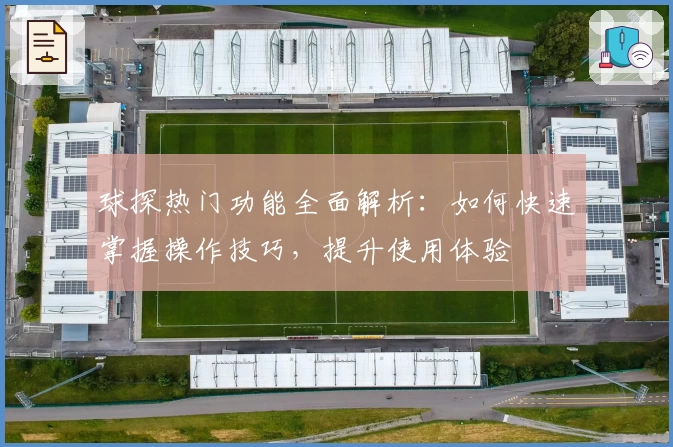 球探热门功能全面解析：如何快速掌握操作技巧，提升使用体验