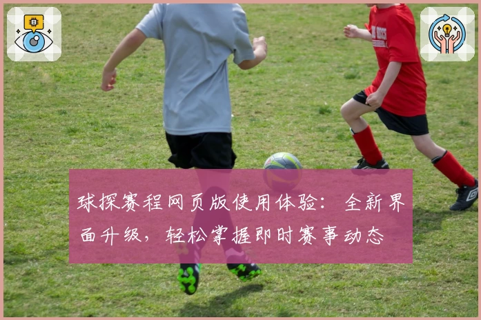 球探赛程网页版使用体验：全新界面升级，轻松掌握即时赛事动态