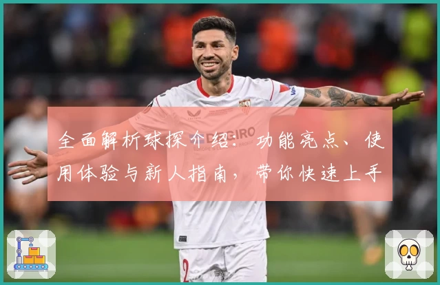 全面解析球探介绍：功能亮点、使用体验与新人指南，带你快速上手